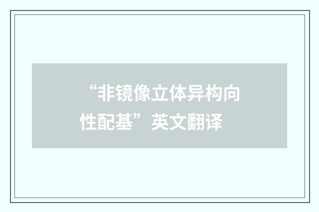 “非镜像立体异构向性配基”英文翻译