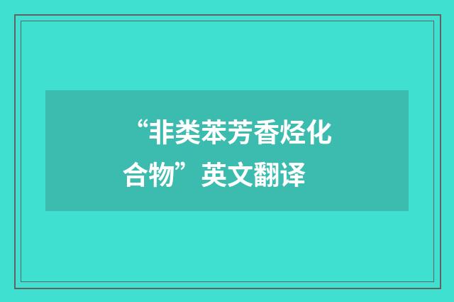 “非类苯芳香烃化合物”英文翻译
