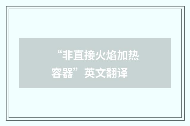“非直接火焰加热容器”英文翻译