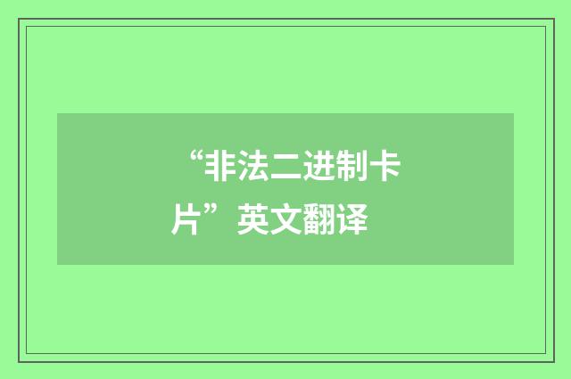 “非法二进制卡片”英文翻译
