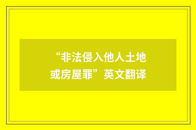 “非法侵入他人土地或房屋罪”英文翻译