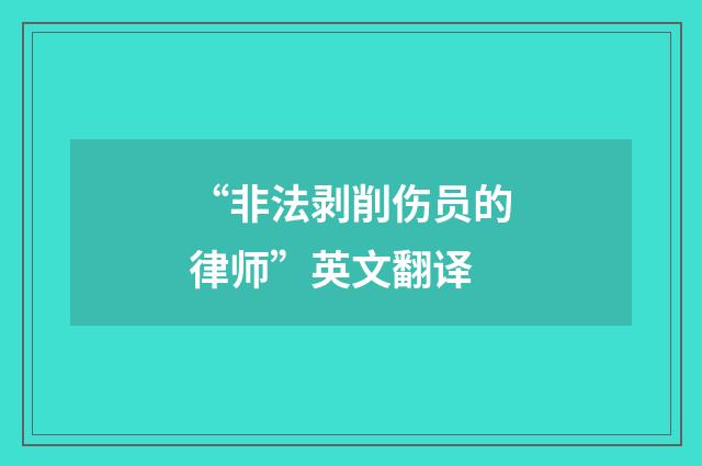 “非法剥削伤员的律师”英文翻译