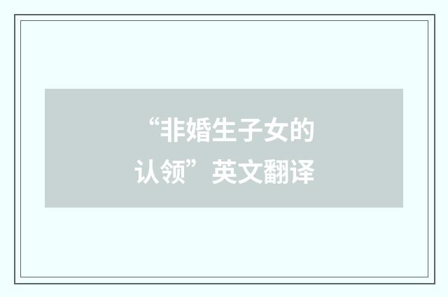 “非婚生子女的认领”英文翻译