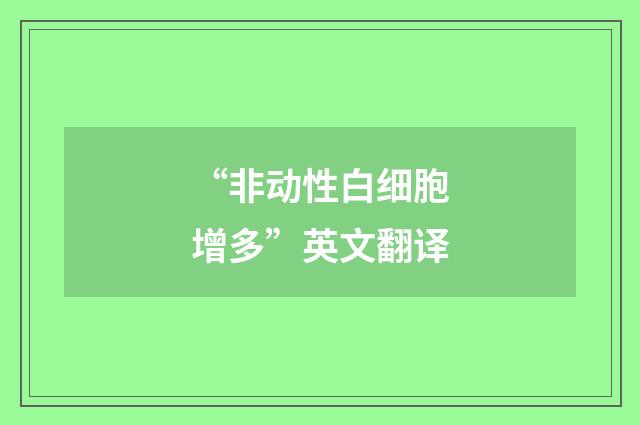 “非动性白细胞增多”英文翻译