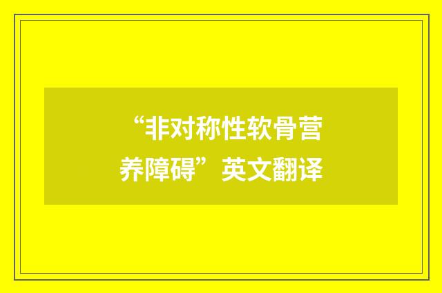 “非对称性软骨营养障碍”英文翻译