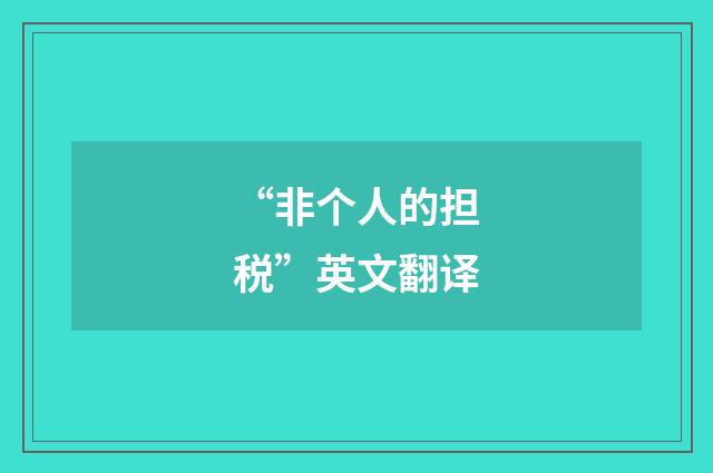 “非个人的担税”英文翻译