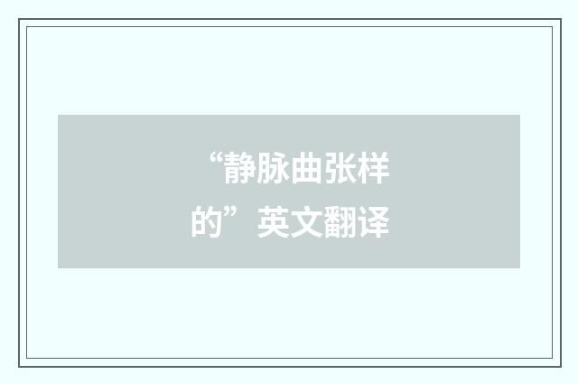 “静脉曲张样的”英文翻译