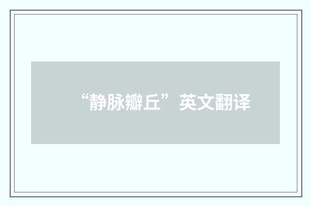 “静脉瓣丘”英文翻译