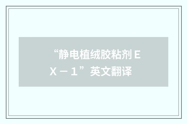 “静电植绒胶粘剂EX-1”英文翻译