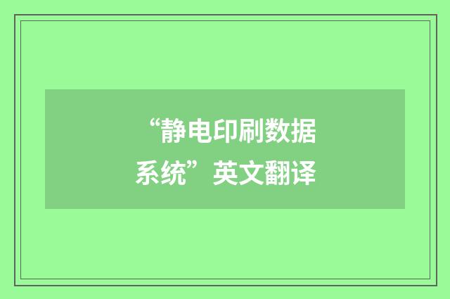 “静电印刷数据系统”英文翻译