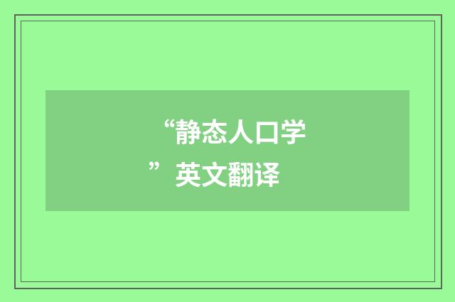 “静态人口学”英文翻译
