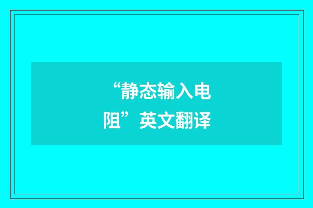 “静态输入电阻”英文翻译