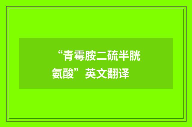 “青霉胺二硫半胱氨酸”英文翻译