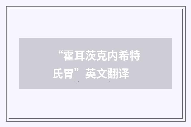 “霍耳茨克内希特氏胃”英文翻译
