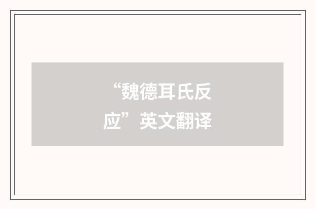 “魏德耳氏反应”英文翻译