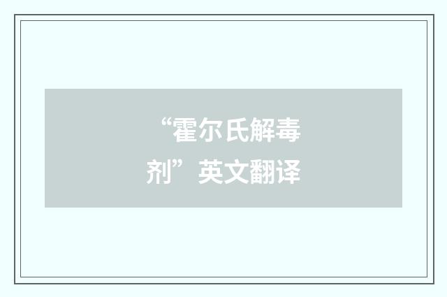 “霍尔氏解毒剂”英文翻译
