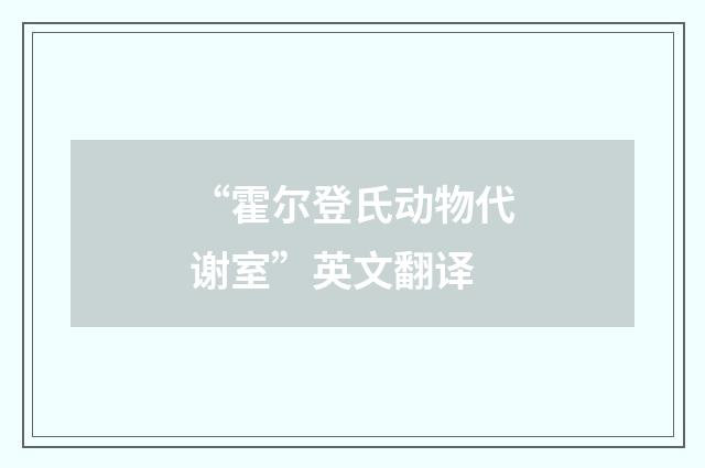 “霍尔登氏动物代谢室”英文翻译