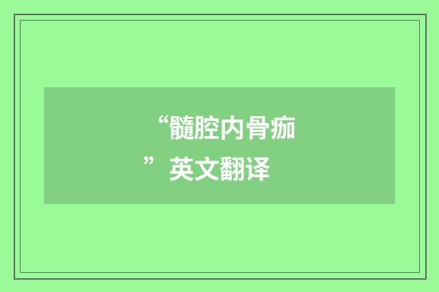 “髓腔内骨痂”英文翻译