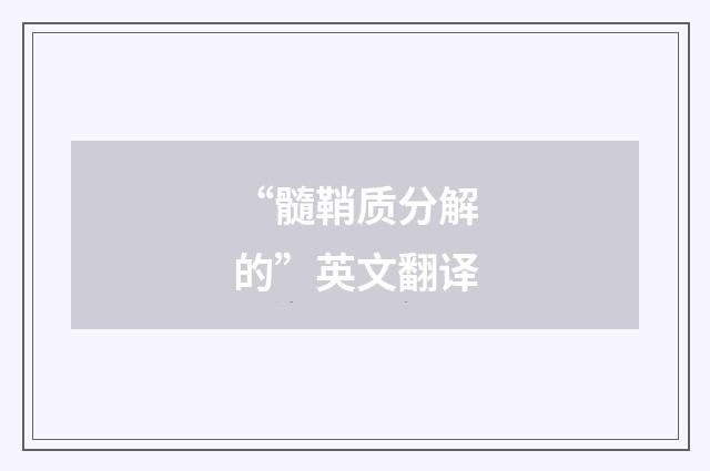 “髓鞘质分解的”英文翻译