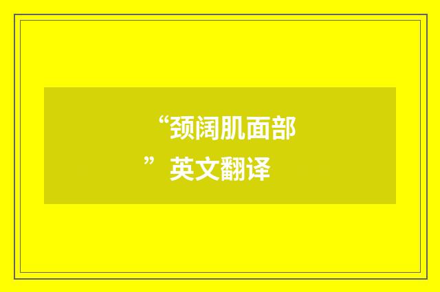 “颈阔肌面部”英文翻译