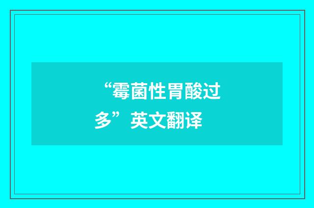 “霉菌性胃酸过多”英文翻译
