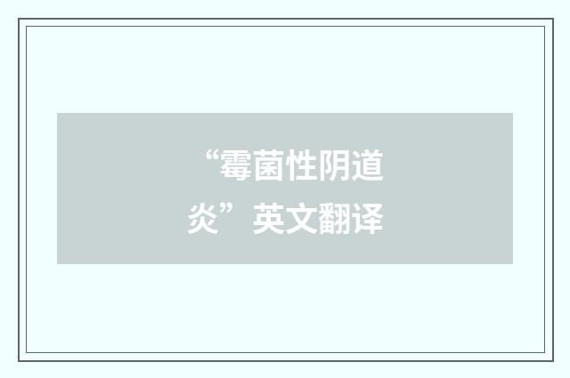“霉菌性阴道炎”英文翻译
