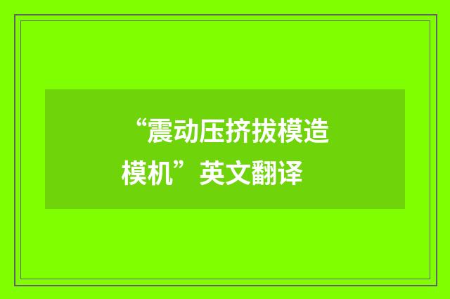 “震动压挤拔模造模机”英文翻译