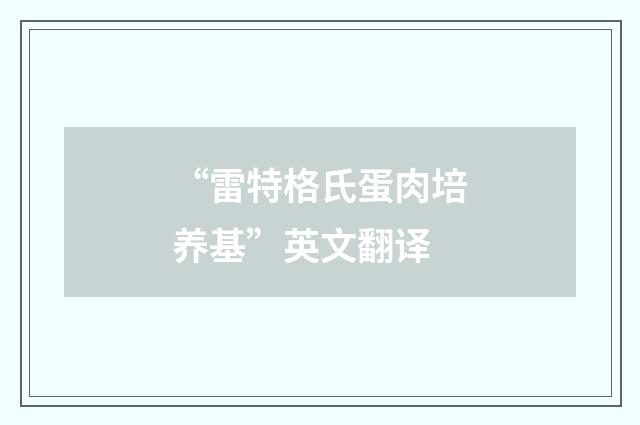 “雷特格氏蛋肉培养基”英文翻译