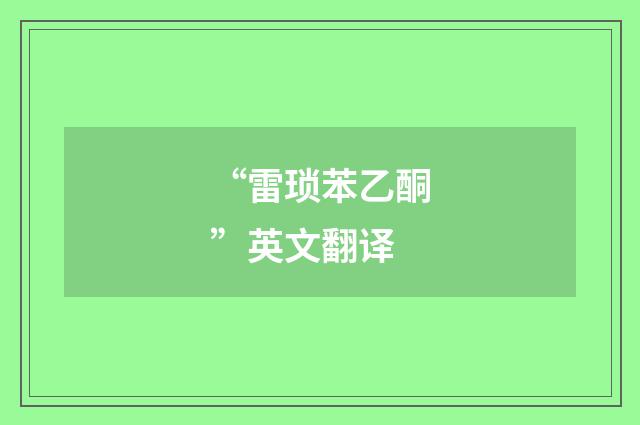 “雷琐苯乙酮”英文翻译