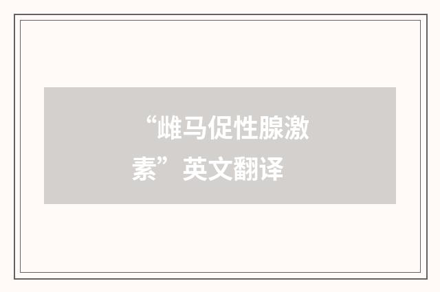 “雌马促性腺激素”英文翻译