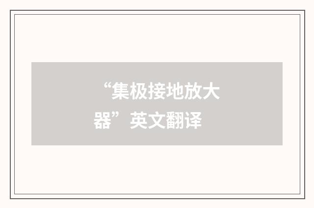 “集极接地放大器”英文翻译