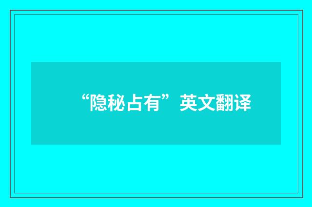 “隐秘占有”英文翻译