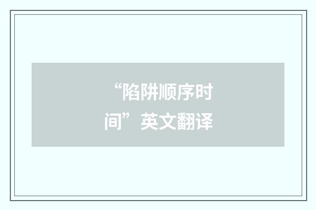 “陷阱顺序时间”英文翻译
