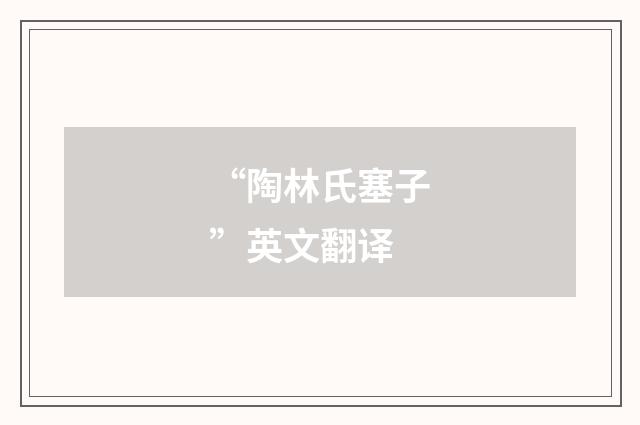 “陶林氏塞子”英文翻译