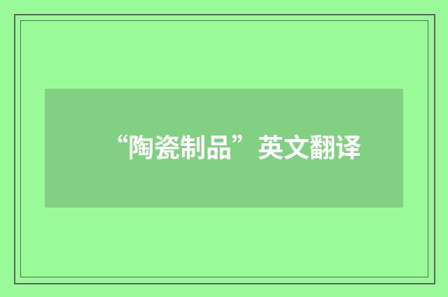 “陶瓷制品”英文翻译