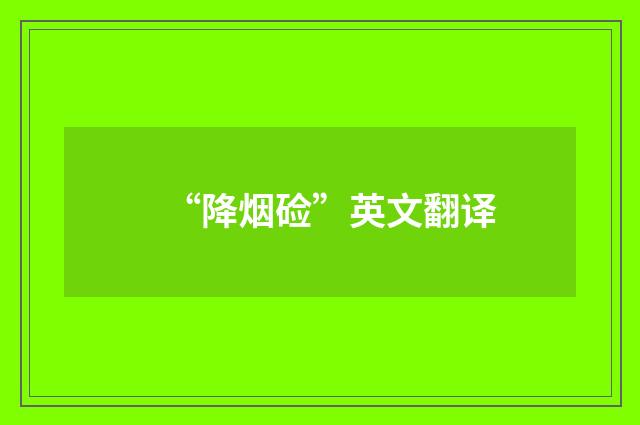 “降烟硷”英文翻译
