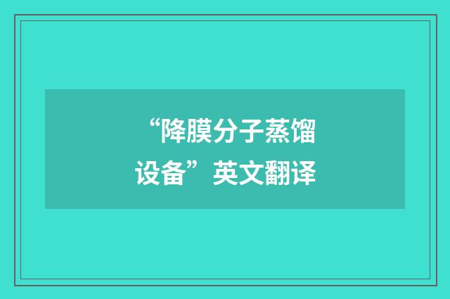 “降膜分子蒸馏设备”英文翻译