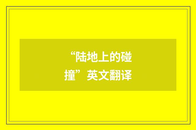 “陆地上的碰撞”英文翻译