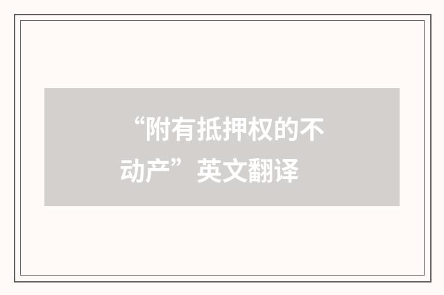 “附有抵押权的不动产”英文翻译