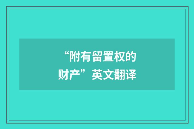 “附有留置权的财产”英文翻译