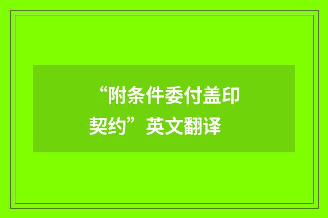 “附条件委付盖印契约”英文翻译