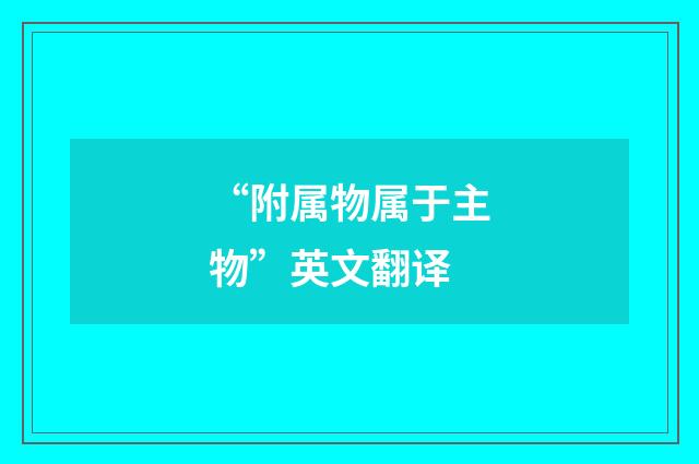 “附属物属于主物”英文翻译