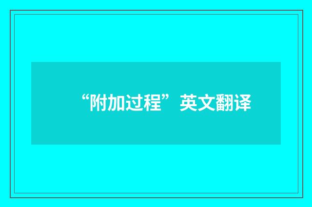 “附加过程”英文翻译