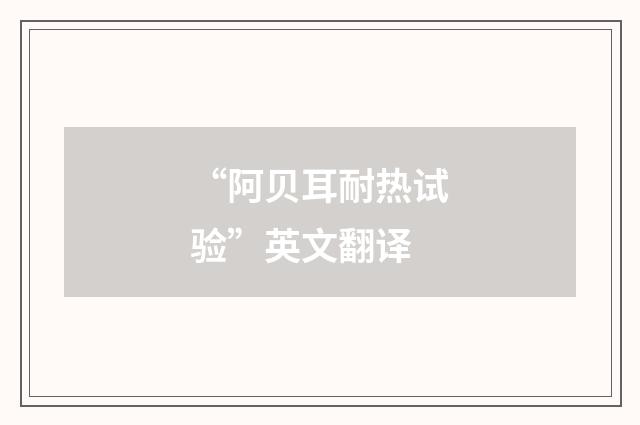“阿贝耳耐热试验”英文翻译