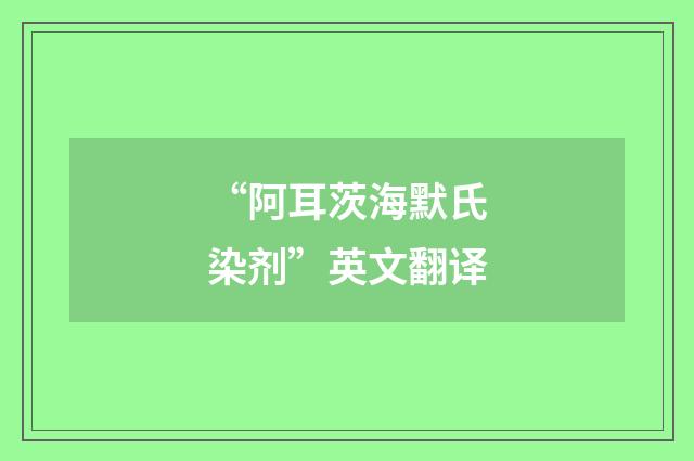 “阿耳茨海默氏染剂”英文翻译