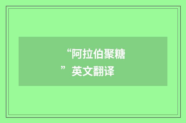 “阿拉伯聚糖”英文翻译
