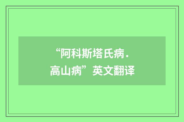 “阿科斯塔氏病．高山病”英文翻译