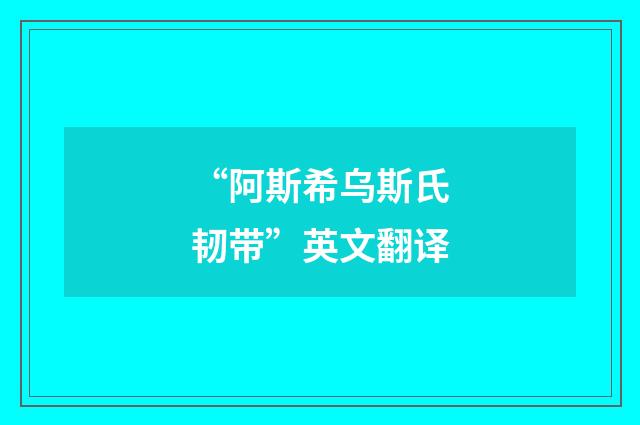 “阿斯希乌斯氏韧带”英文翻译
