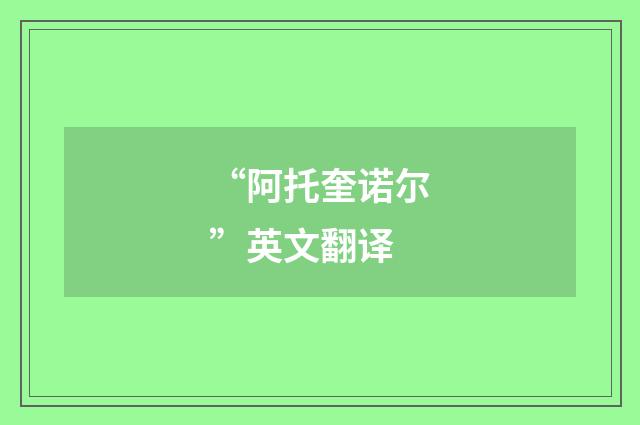 “阿托奎诺尔”英文翻译
