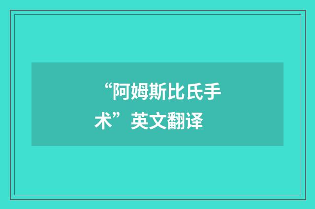 “阿姆斯比氏手术”英文翻译